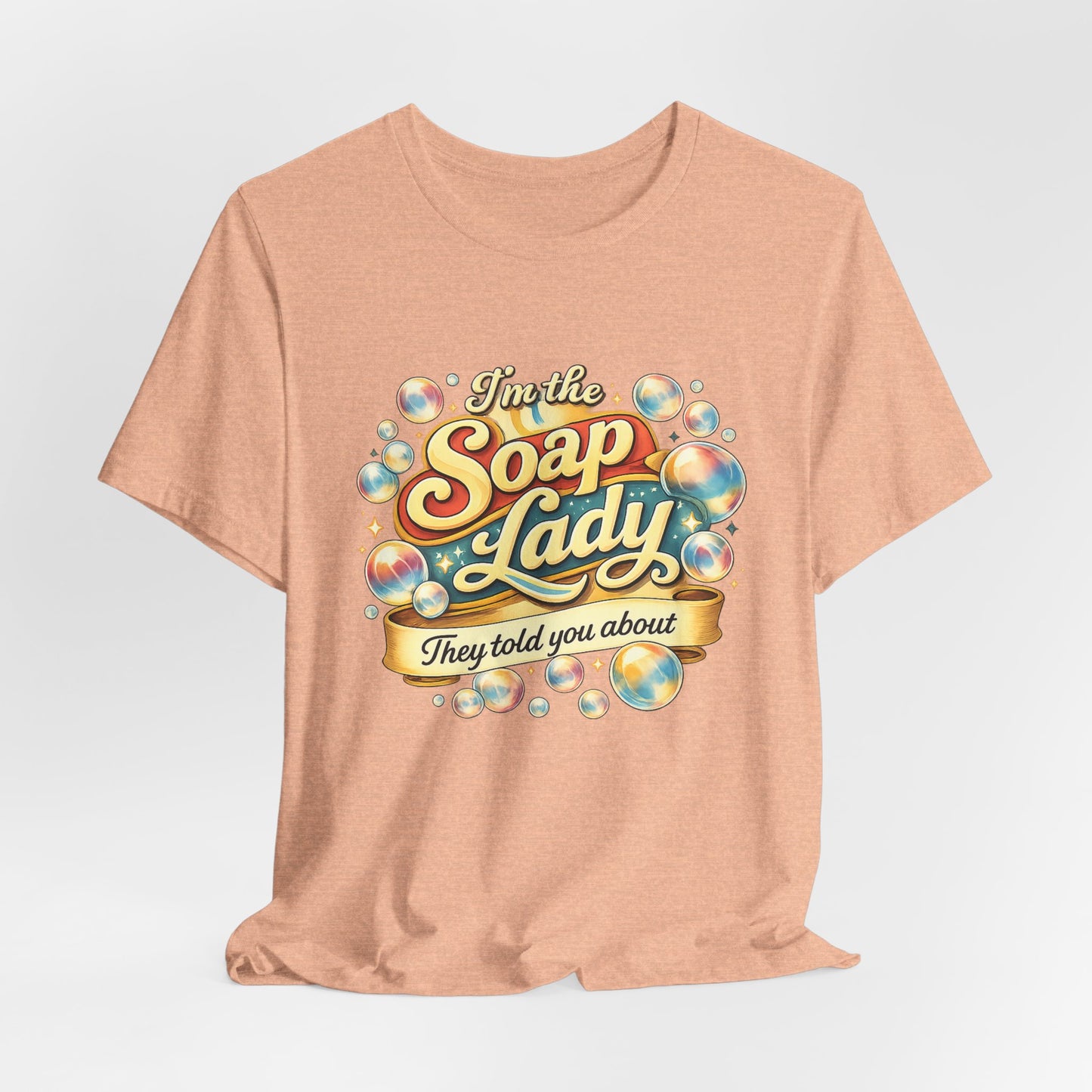 I’m the Soap Lady They Told You About T-Shirt
