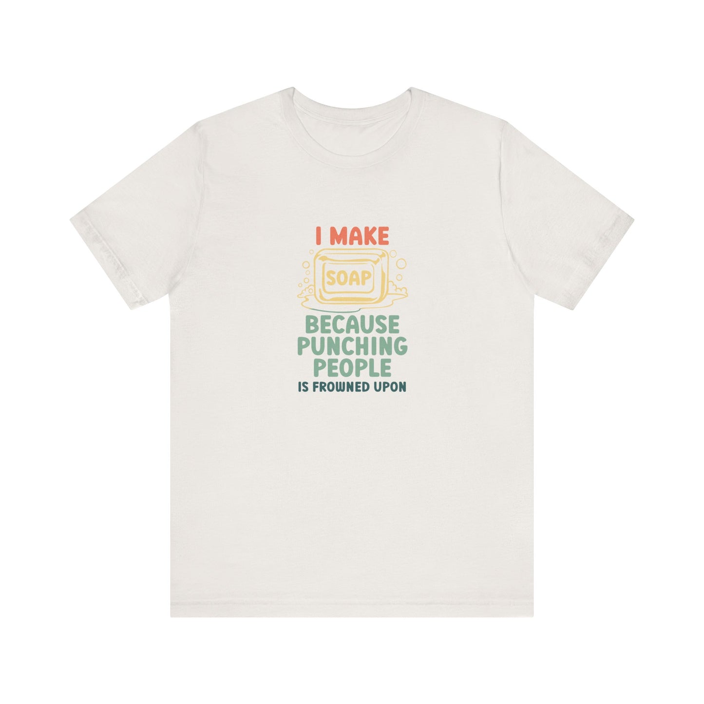 I Make Soap instead of Punching People Short Sleeve Tee
