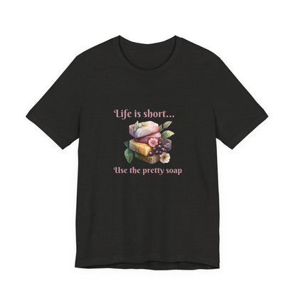 Life is Short Use the Pretty Soap Short Sleeve Soapmaker Tee