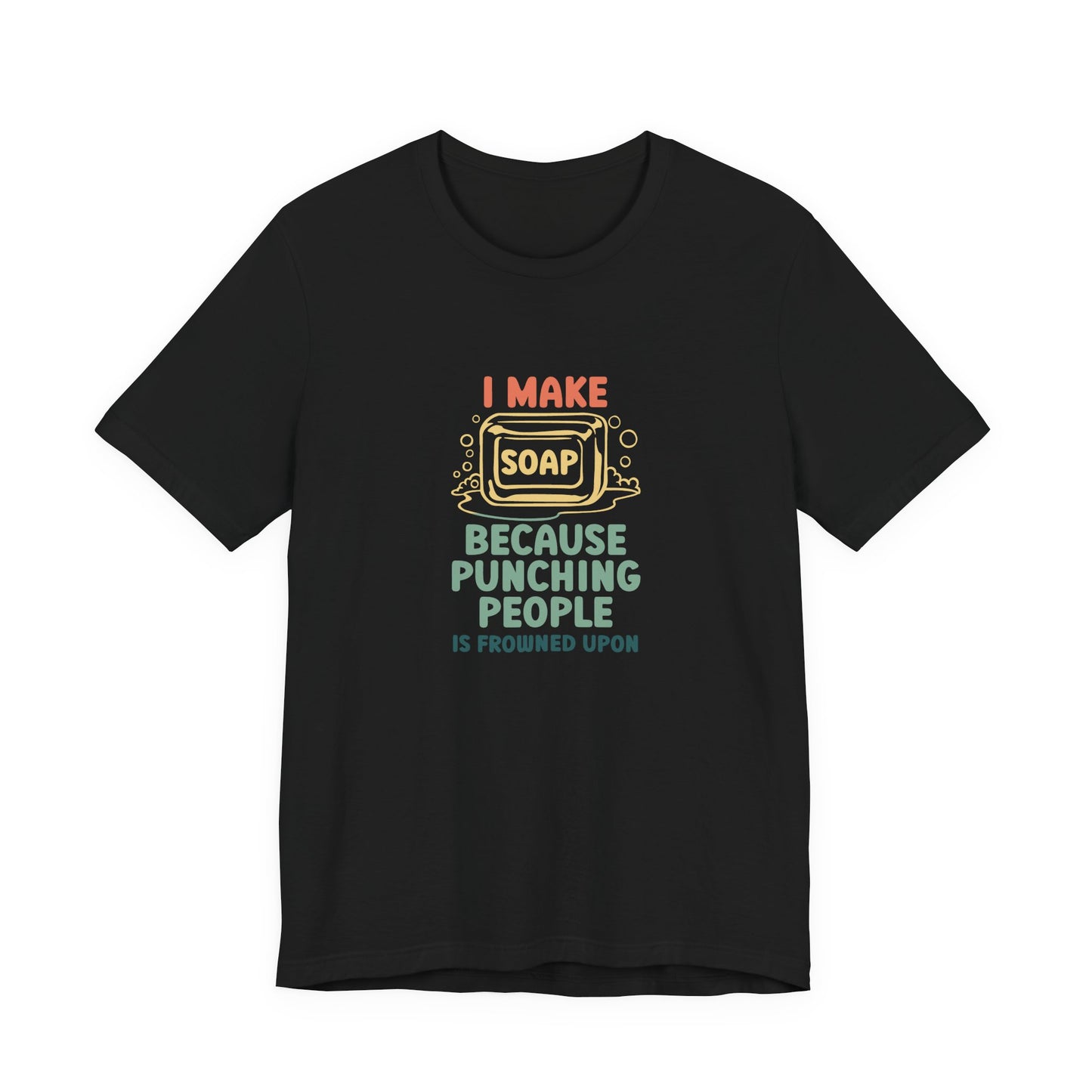 I Make Soap instead of Punching People Short Sleeve Tee
