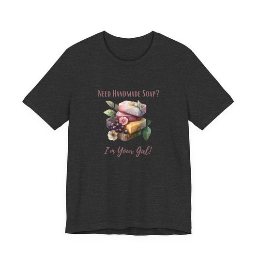 Need Handmade Soap? I'm your Gal Short Sleeve Tee