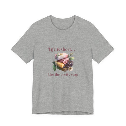 Life is Short Use the Pretty Soap Short Sleeve Soapmaker Tee