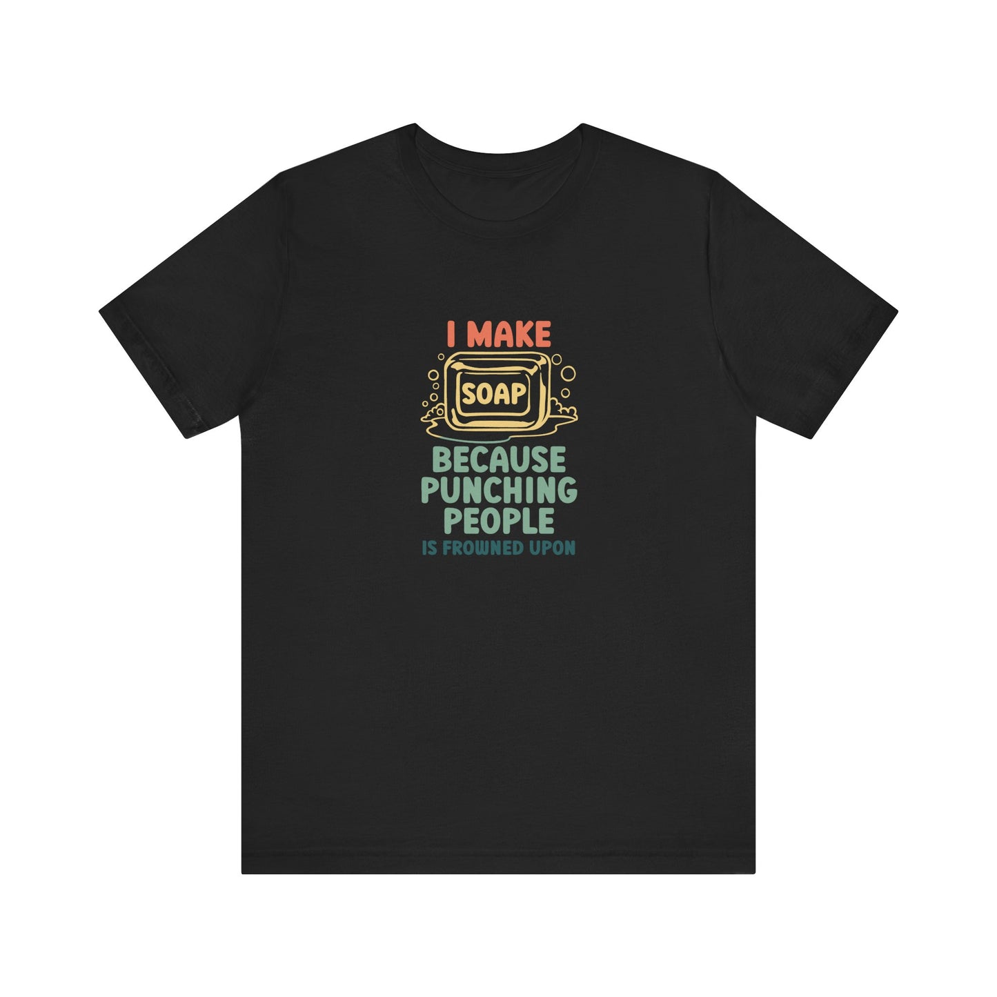 I Make Soap instead of Punching People Short Sleeve Tee