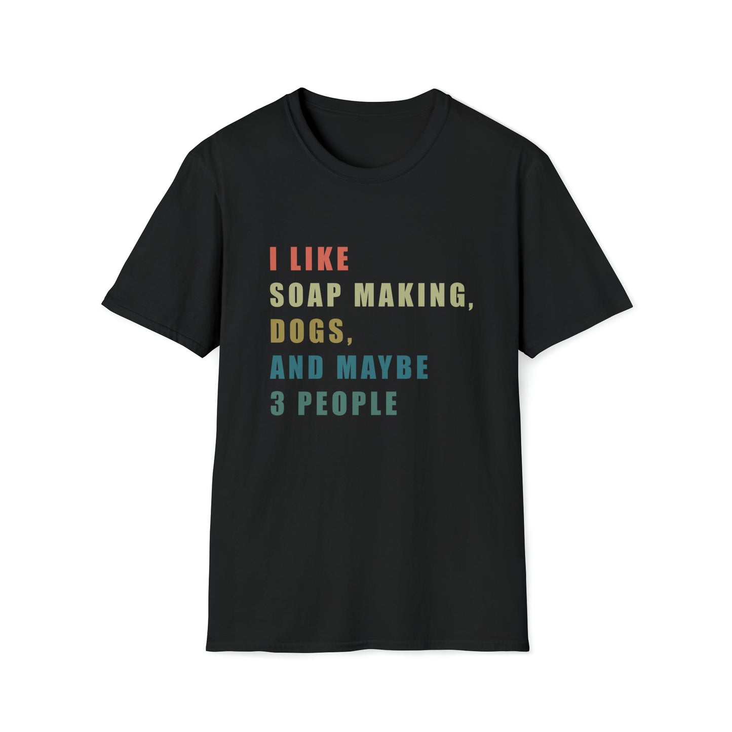 I Like Soap Making, Dogs, and Maybe 3 People T-Shirt