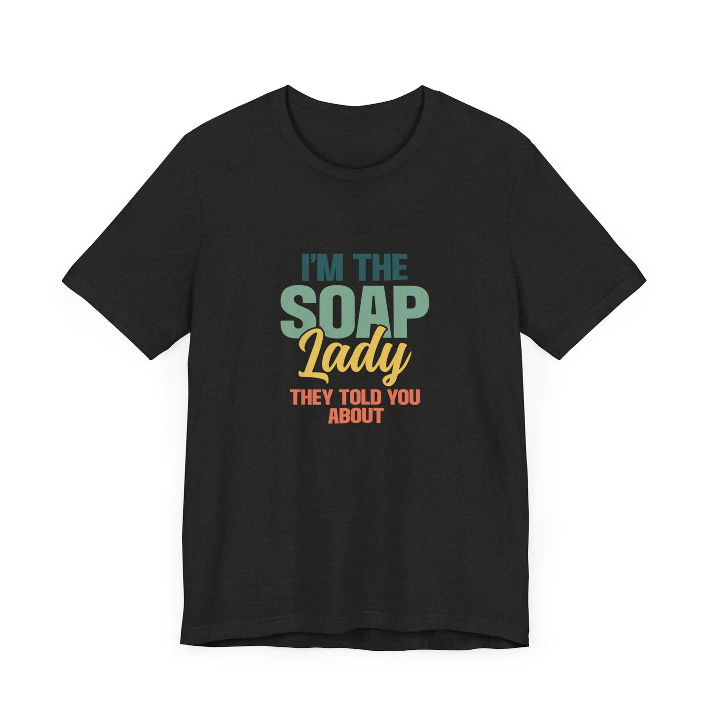 I’m the Soap Lady they told you about Short Sleeve Tee