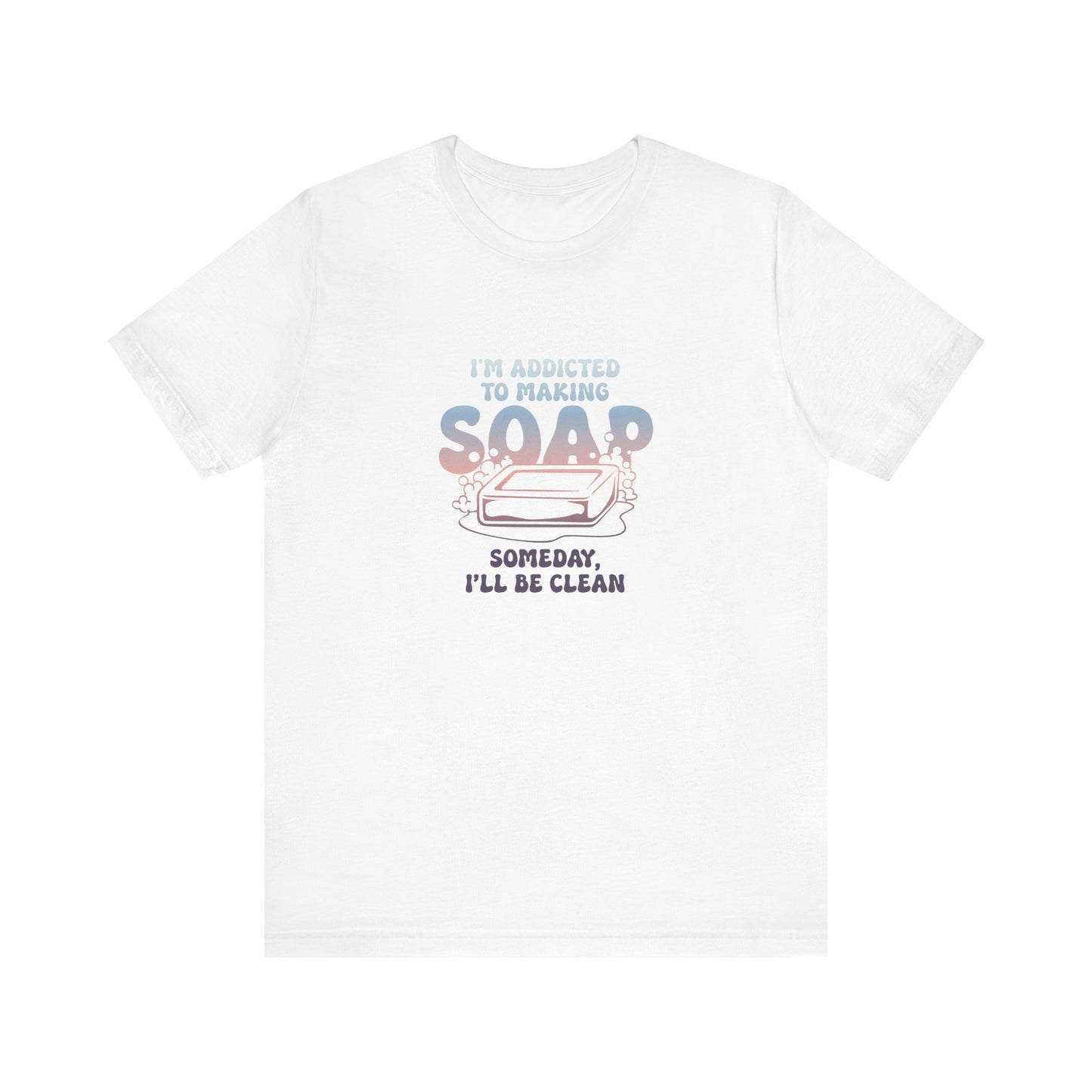 Addicted to making soap Short Sleeve Tee