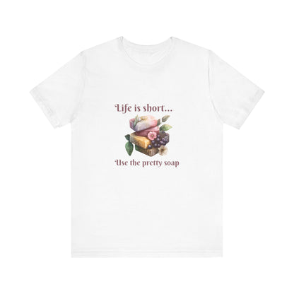 Life is Short Use the Pretty Soap Short Sleeve Soapmaker Tee