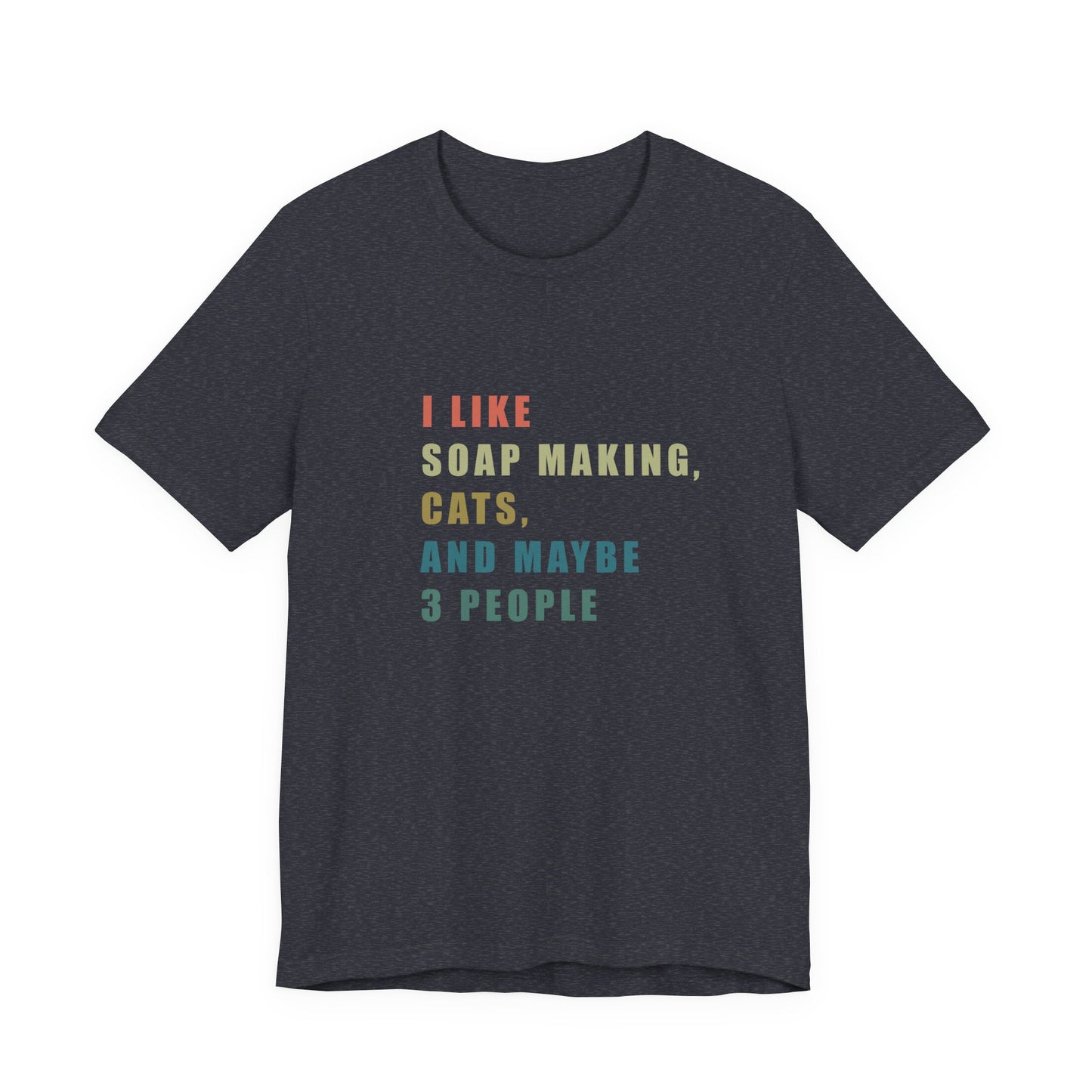I Like Soap Making Cats and Maybe 3 People Short Sleeve Tee