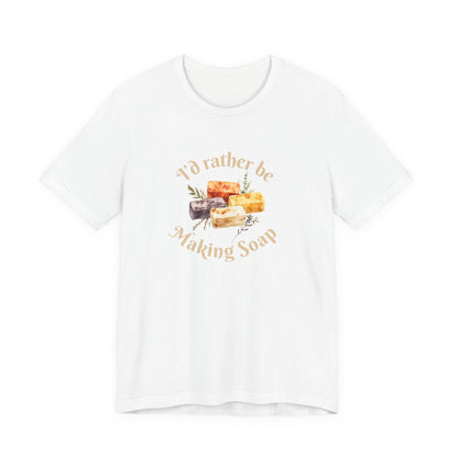 I'd Rather Be Making Soap Short Sleeve Soapmaker Tee