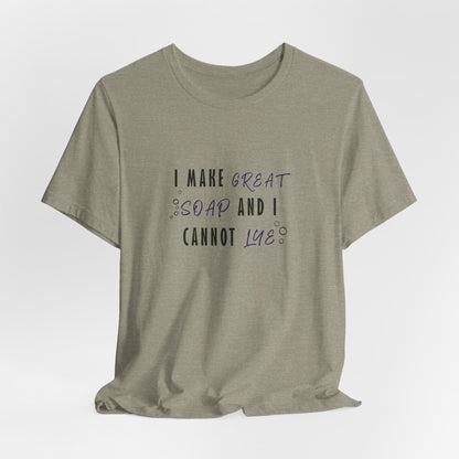 I make great soap and I cannot lye Short Sleeve Tee