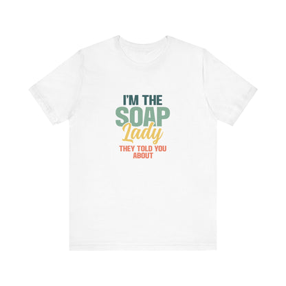 I’m the Soap Lady they told you about Short Sleeve Tee