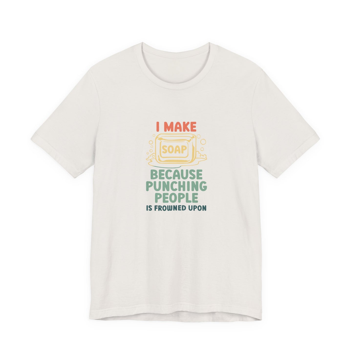 I Make Soap instead of Punching People Short Sleeve Tee
