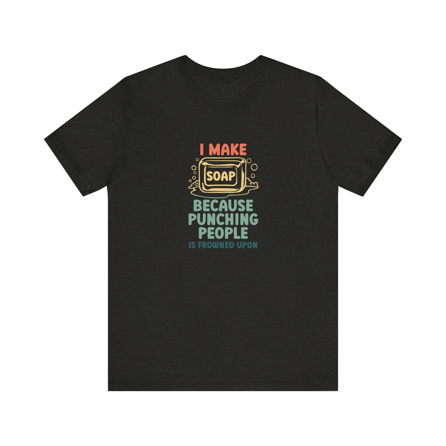 I Make Soap instead of Punching People Short Sleeve Tee