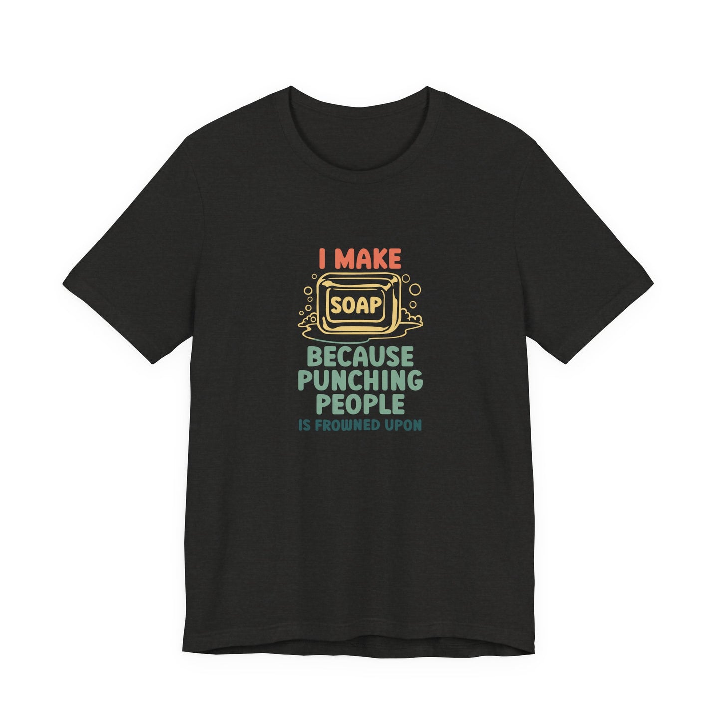 I Make Soap instead of Punching People Short Sleeve Tee