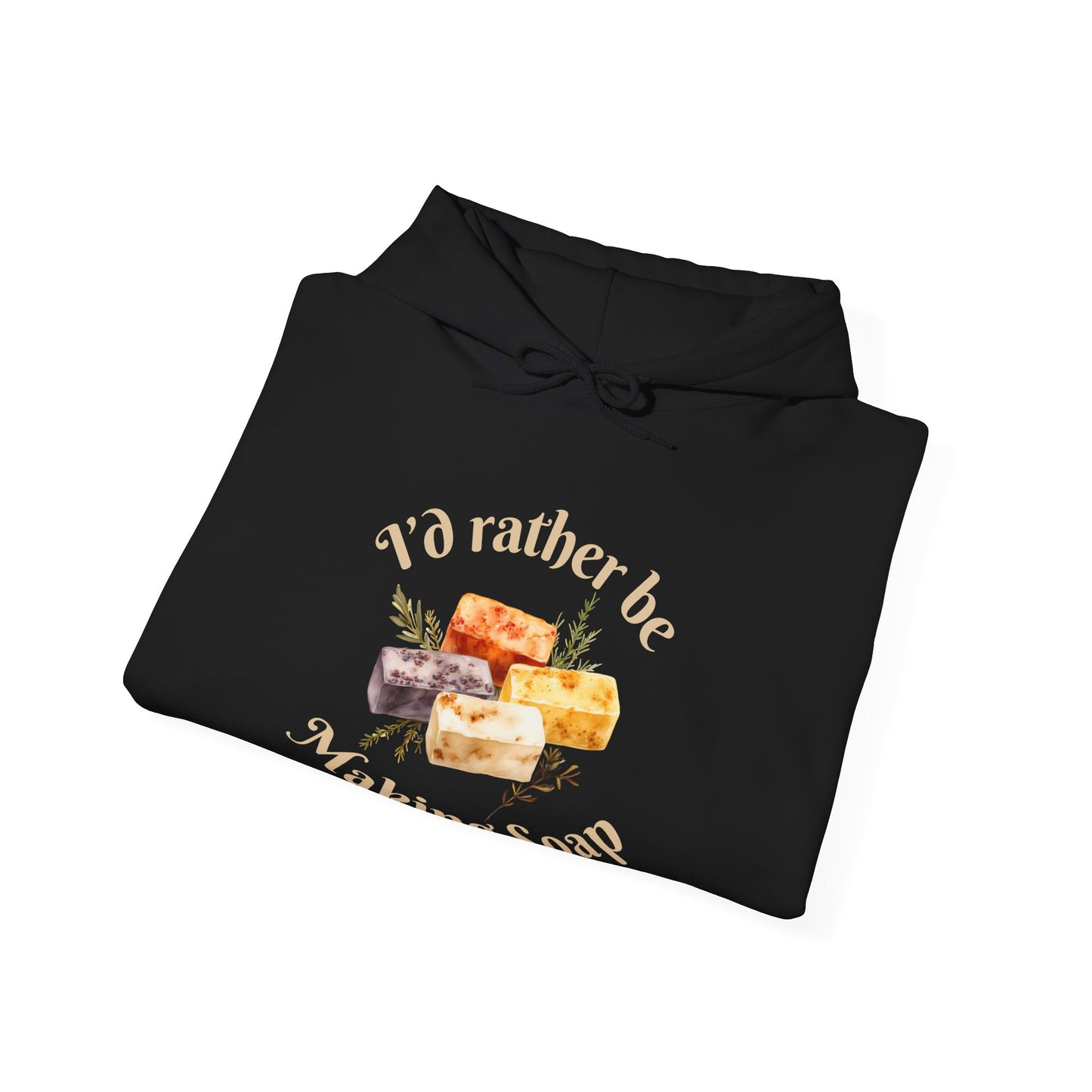 I'd Rather Be Making Soap Hoodie Sweatshirt