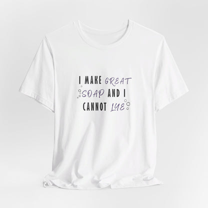 I make great soap and I cannot lye Short Sleeve Tee