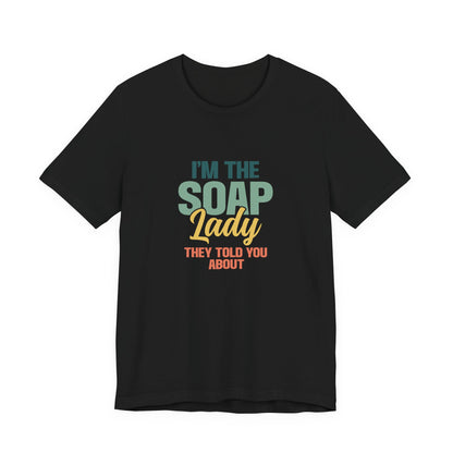I’m the Soap Lady they told you about Short Sleeve Tee
