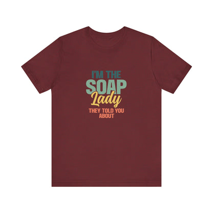 I’m the Soap Lady they told you about Short Sleeve Tee