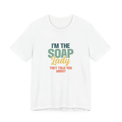 I’m the Soap Lady they told you about Short Sleeve Tee
