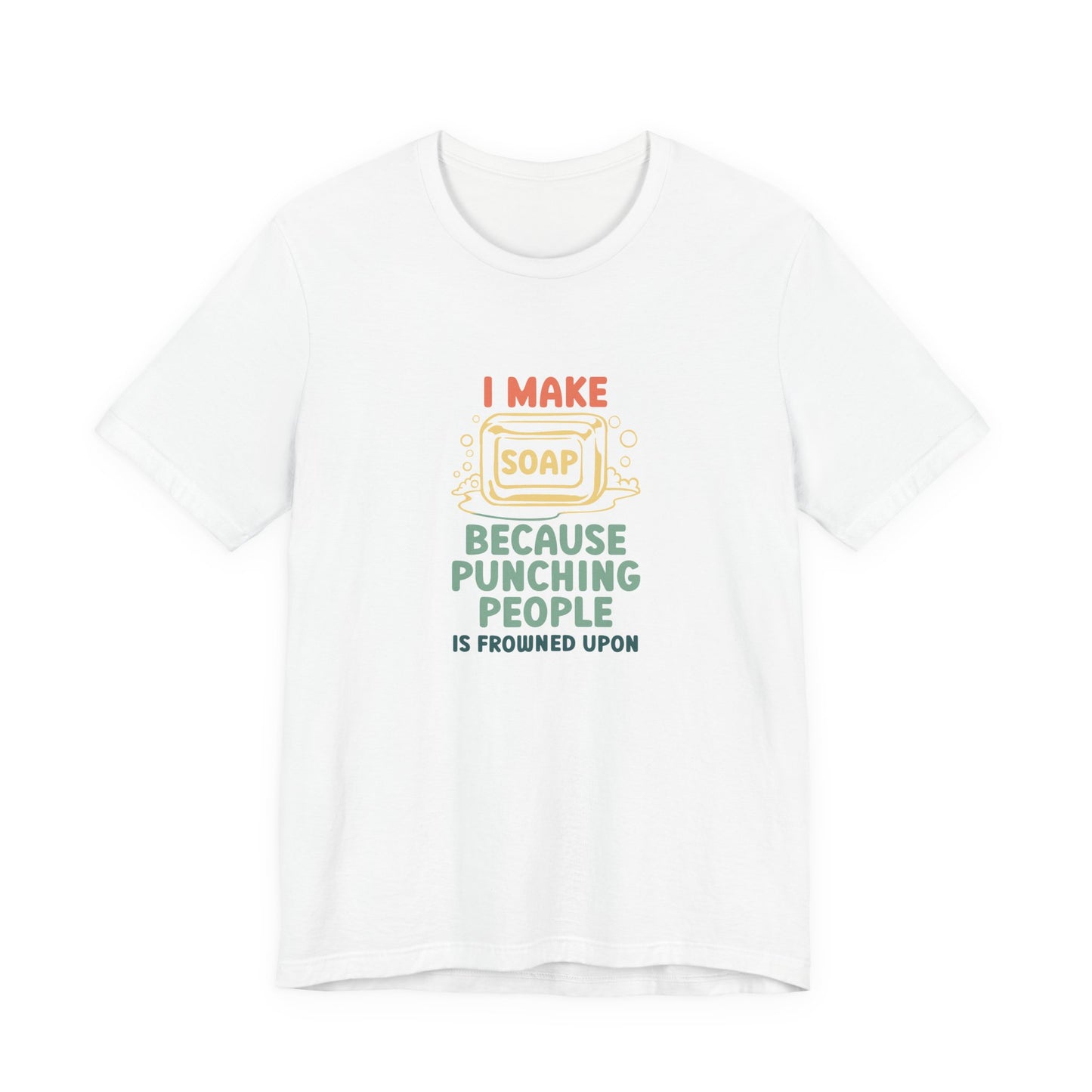 I Make Soap instead of Punching People Short Sleeve Tee