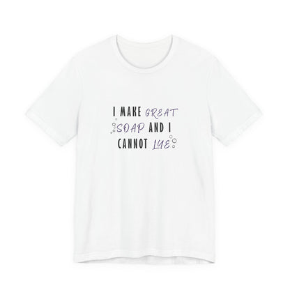 I make great soap and I cannot lye Short Sleeve Tee