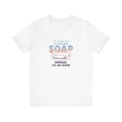 Addicted to making soap Short Sleeve Tee