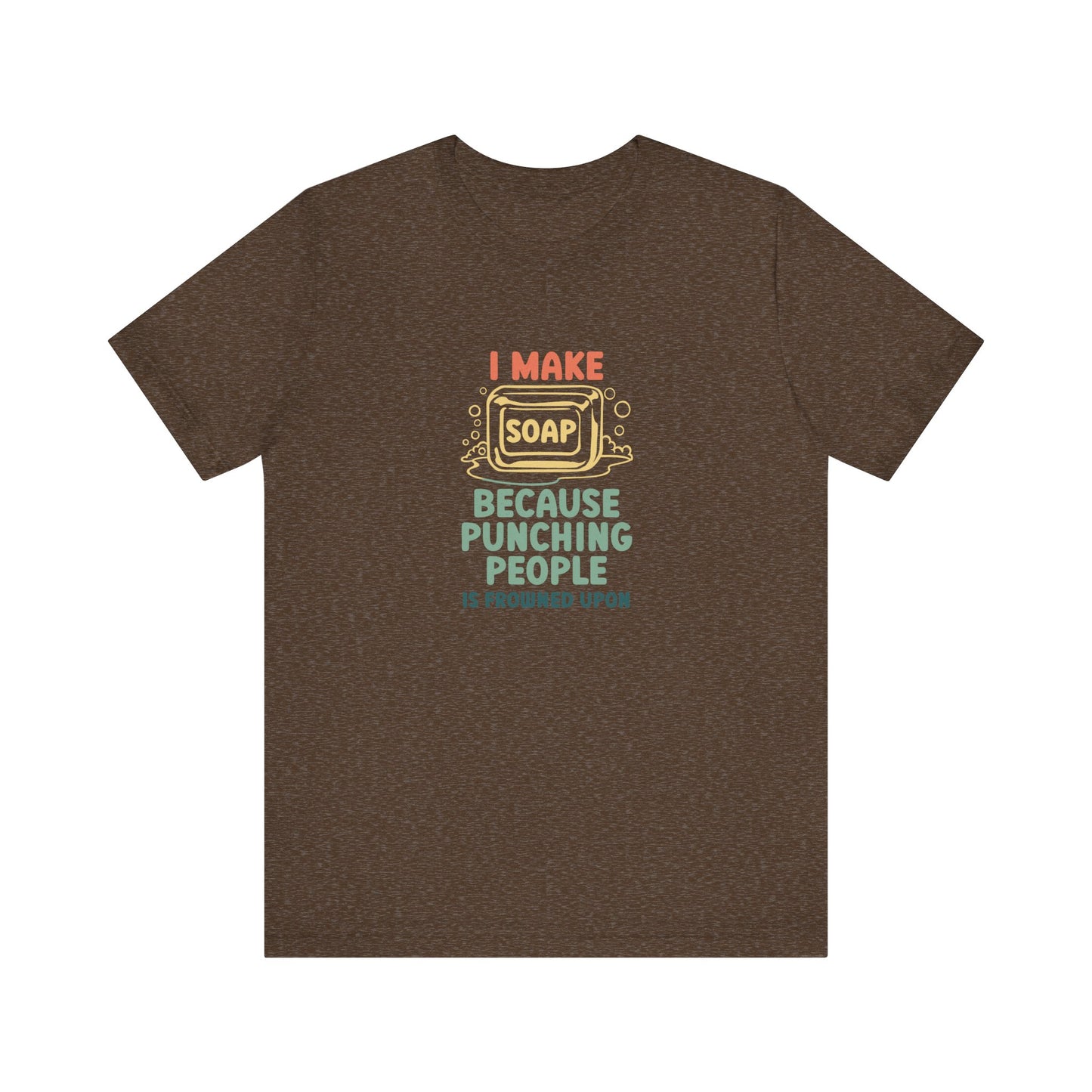 I Make Soap instead of Punching People Short Sleeve Tee