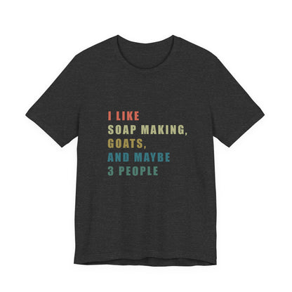 I like Soap Making Goats and Maybe 3 People Soap Making Enthusiast Tee, Funny T-Shirt for Crafters, Gift for Goat Lovers, Unisex Jersey Tee, Humorous Hobby Shirt