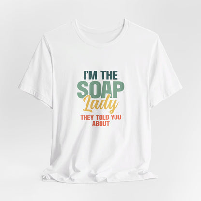 I’m the Soap Lady they told you about Short Sleeve Tee