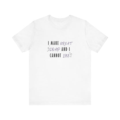 I make great soap and I cannot lye Short Sleeve Tee