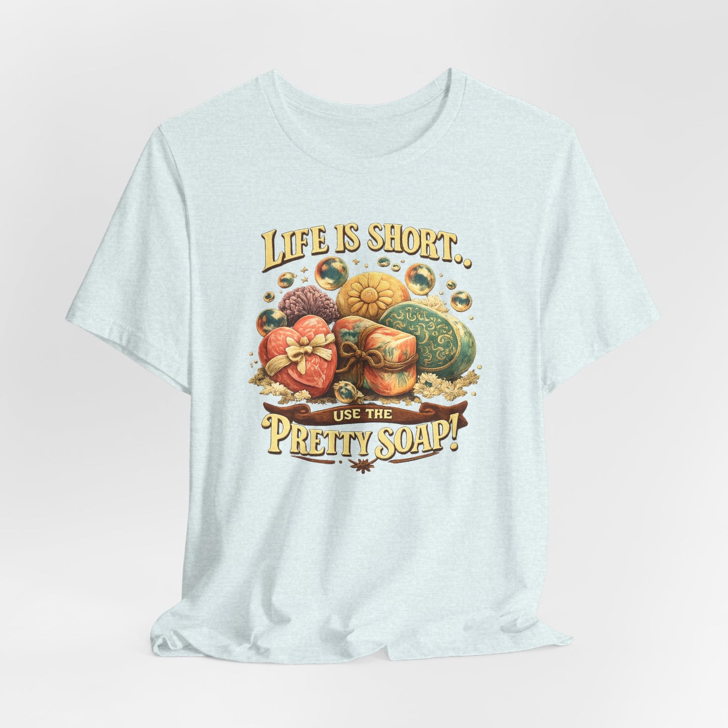 T-shirt displays decorative soaps and the humorous phrase, "Life is short, use the pretty soap!"
