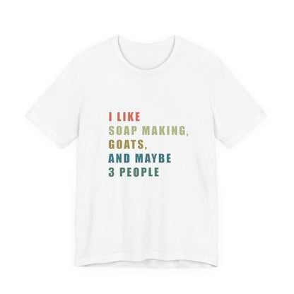 I like Soap Making Goats and Maybe 3 People Soap Making Enthusiast Tee, Funny T-Shirt for Crafters, Gift for Goat Lovers, Unisex Jersey Tee, Humorous Hobby Shirt