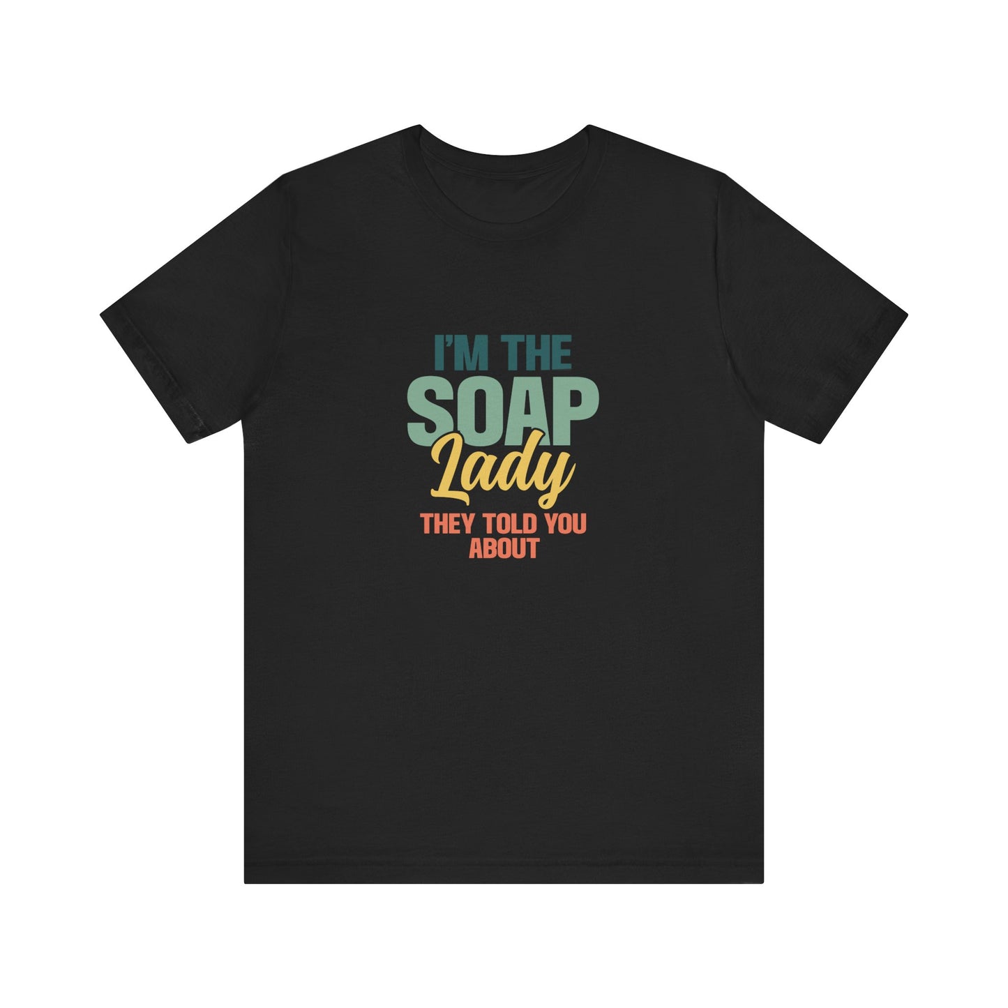 I’m the Soap Lady they told you about Short Sleeve Tee