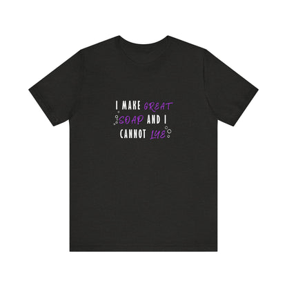 I make great soap and I cannot lye Short Sleeve Tee