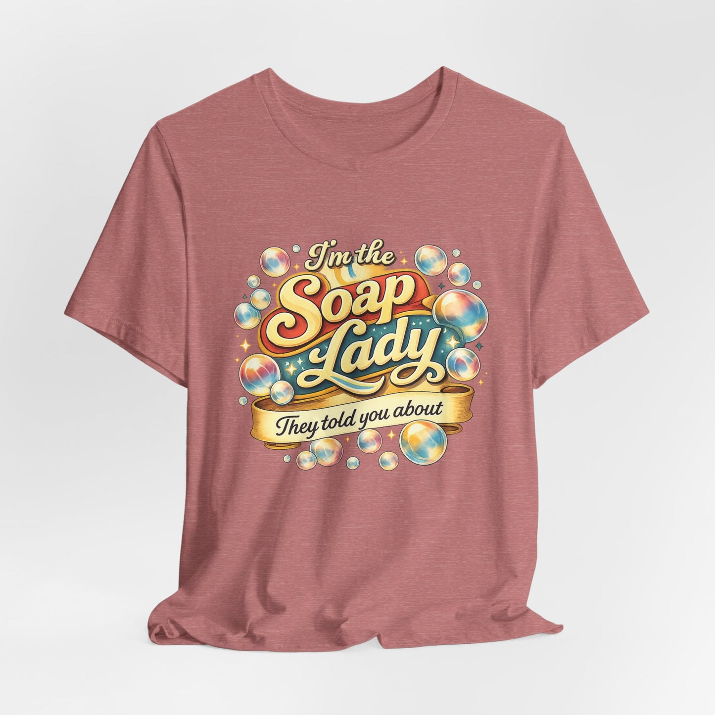 I’m the Soap Lady They Told You About T-Shirt