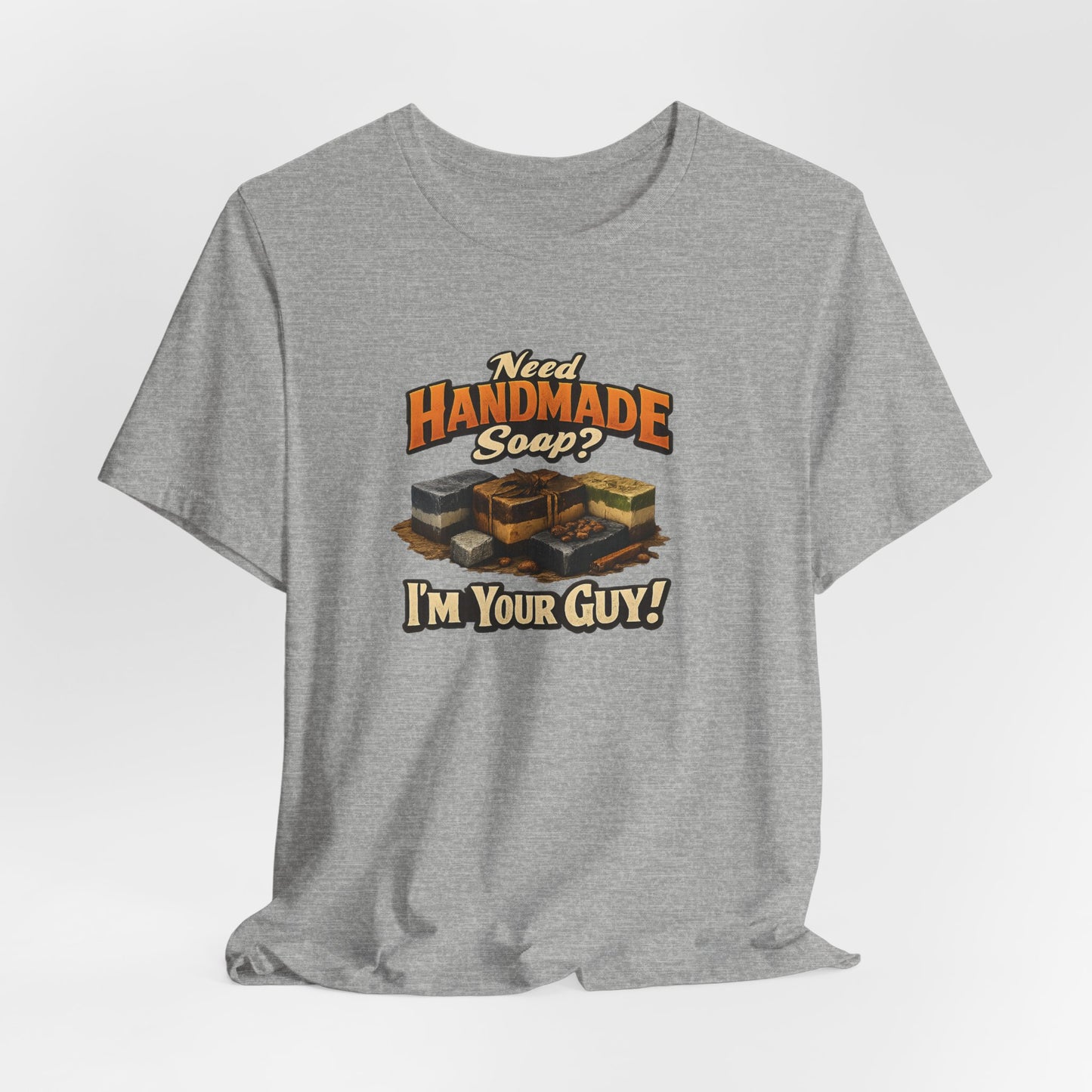 "Need Handmade Soap? I’m Your Guy!" Gift Tee