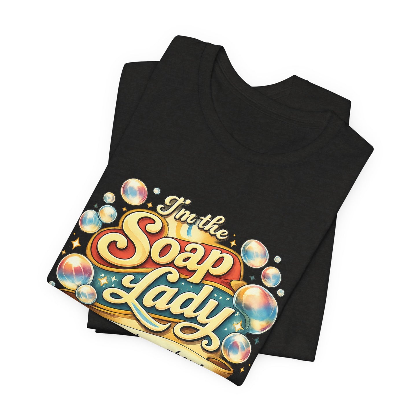 I’m the Soap Lady They Told You About T-Shirt