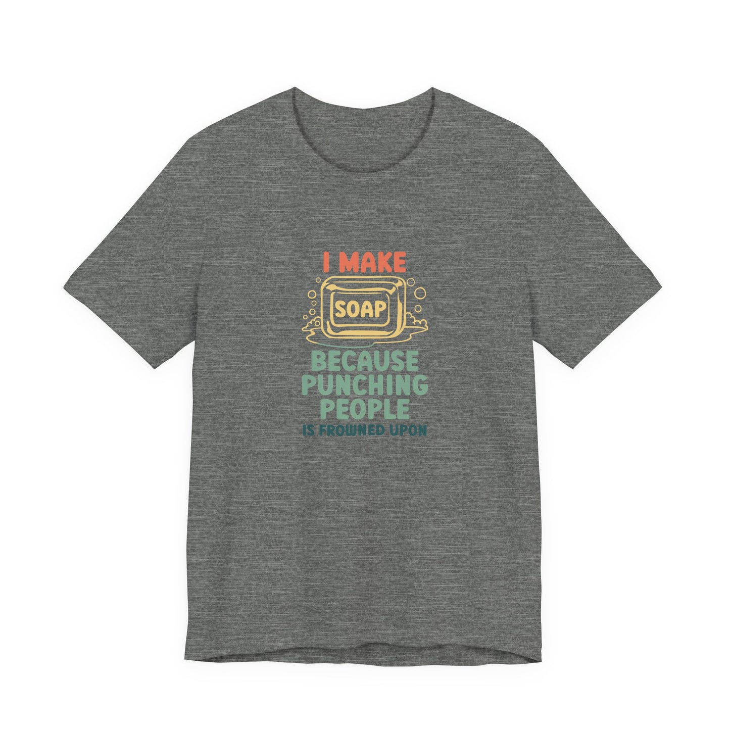 I Make Soap instead of Punching People Short Sleeve Tee
