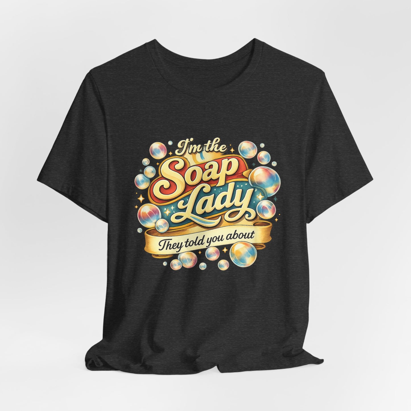 I’m the Soap Lady They Told You About T-Shirt