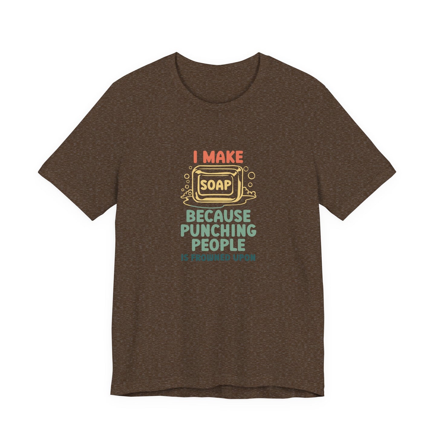 I Make Soap instead of Punching People Short Sleeve Tee