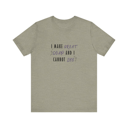 I make great soap and I cannot lye Short Sleeve Tee