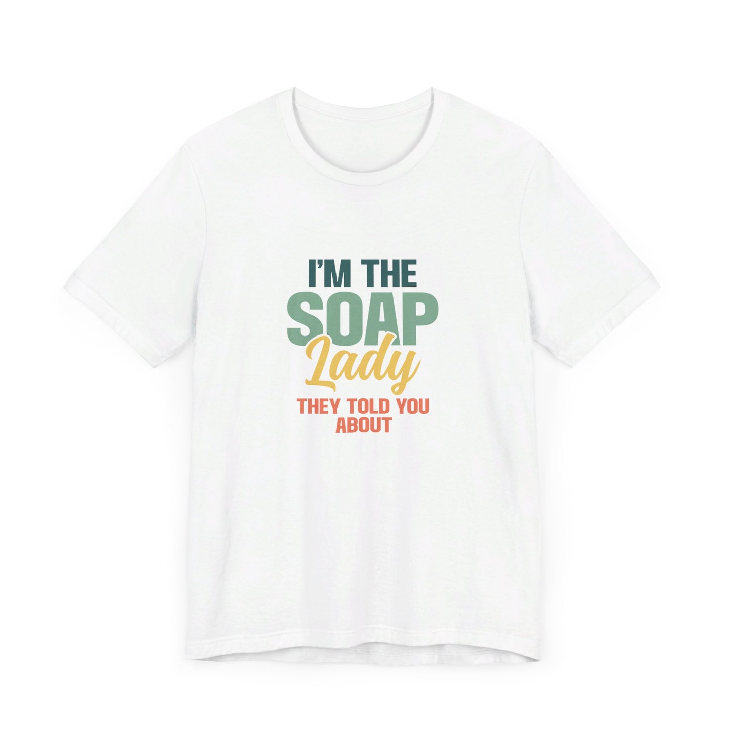 I’m the Soap Lady they told you about Short Sleeve Tee