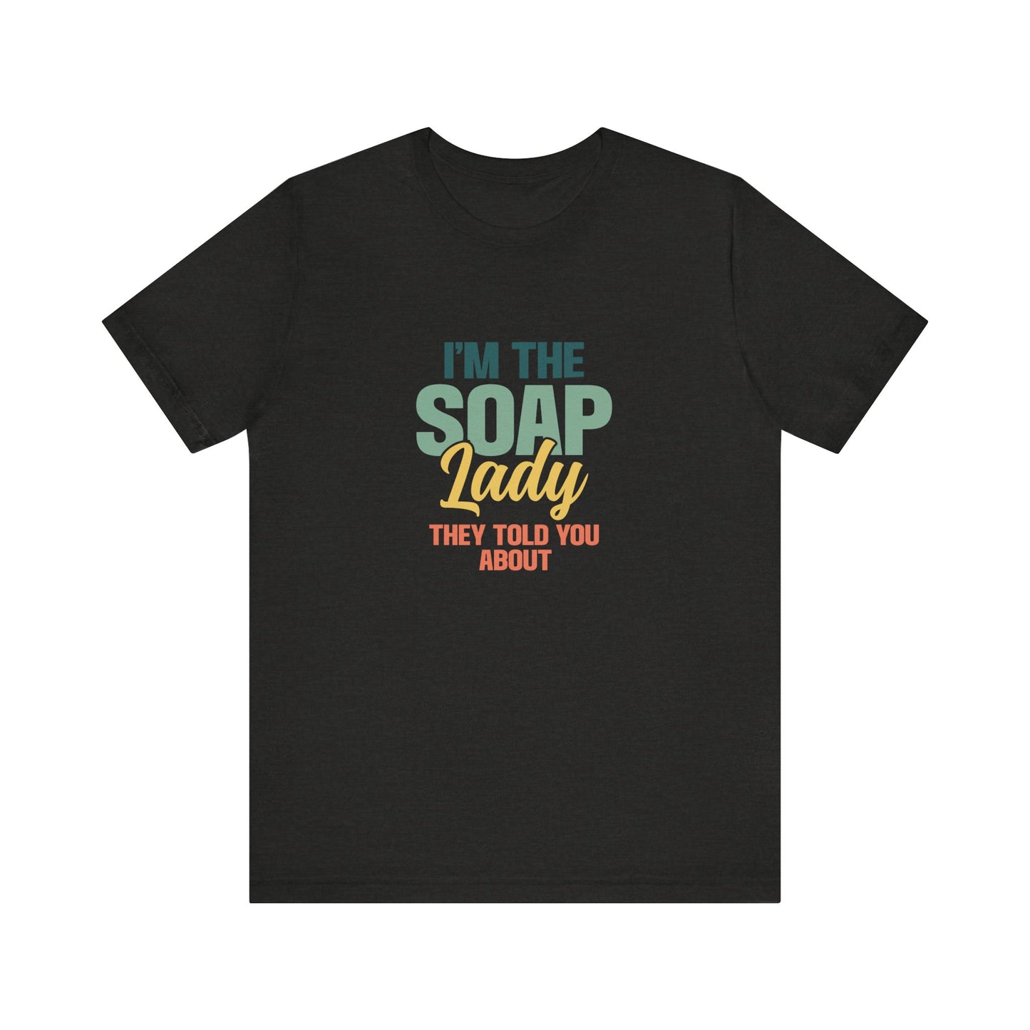 I’m the Soap Lady they told you about Short Sleeve Tee