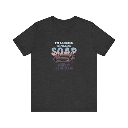 Addicted to making soap Short Sleeve Tee