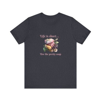 Life is Short Use the Pretty Soap Short Sleeve Soapmaker Tee