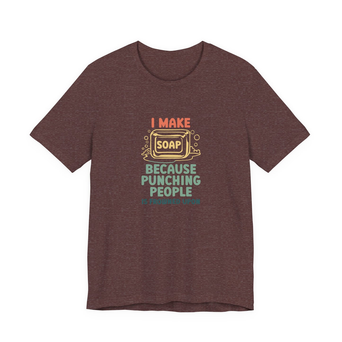I Make Soap instead of Punching People Short Sleeve Tee