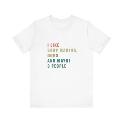 I like Soap Making Dogs and Maybe 3 People  Short Sleeve Tee