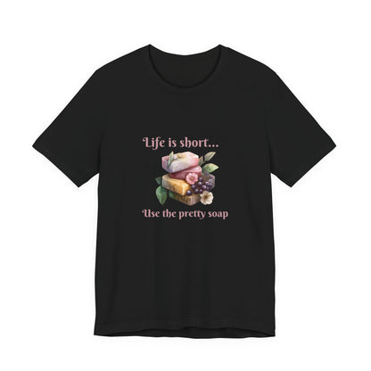 Life is Short Use the Pretty Soap Short Sleeve Soapmaker Tee