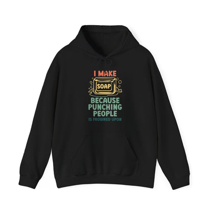 I make soap so I don't punch people Hoodie Sweatshirt