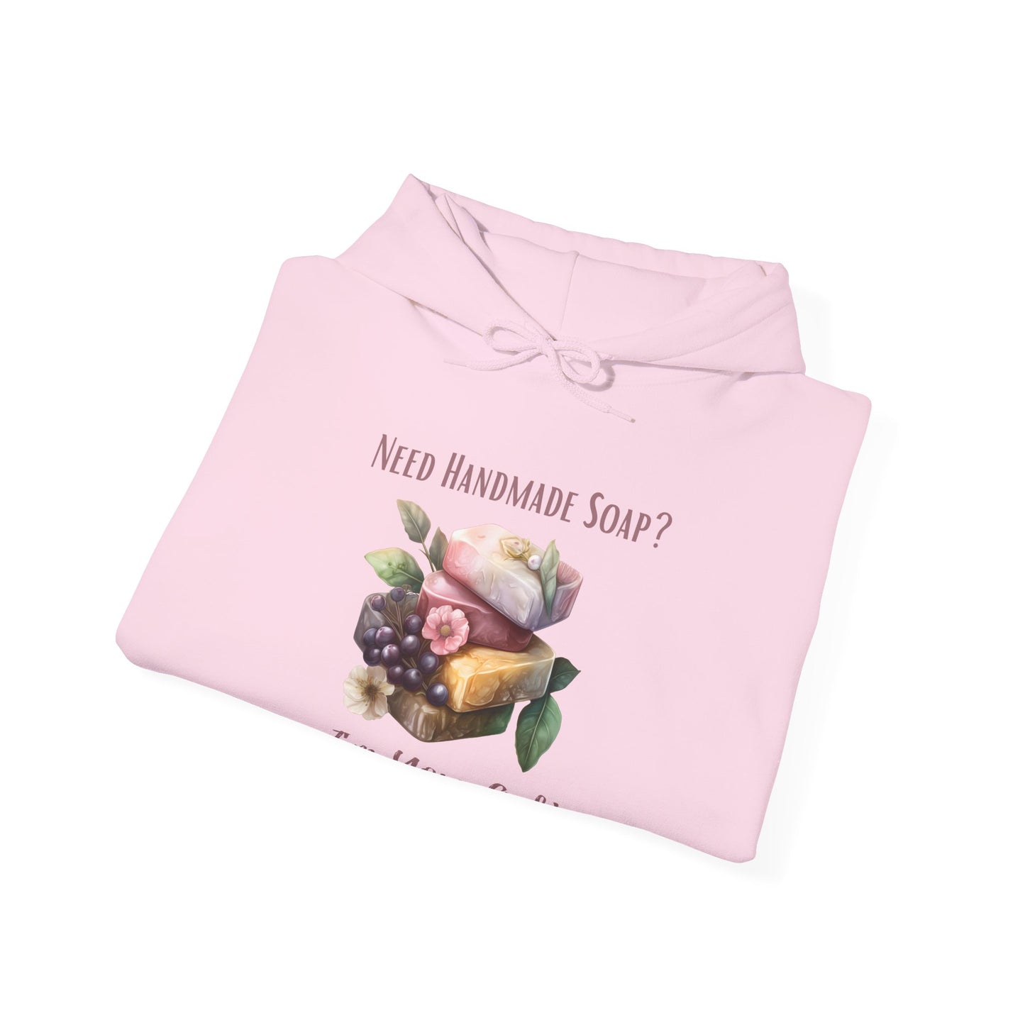Need Handmade Soap? I'm Your Gal Hoodie Sweatshirt